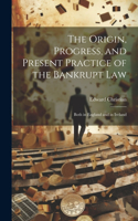 Origin, Progress, and Present Practice of the Bankrupt Law