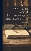 A System of Moral Philosophy, or, Christian Ethics: Designed for the use of Parents in Their Domestic Instruction, Advanced Classes in Sunday Schools, and Literary Institutes