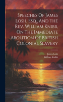 Speeches Of James Losh, Esq., And The Rev. William Knibb, On The Immediate Abolition Of British Colonial Slavery