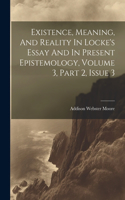 Existence, Meaning, And Reality In Locke's Essay And In Present Epistemology, Volume 3, Part 2, Issue 3