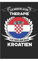 Ich brauche keine Therapie ich muss nur nach Kroatien: Tolles Kroatien Notizbuch als Geschenk oder für ihren nächsten Urlaub, 120 Seiten als Softcover, 6x9inches