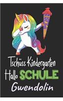 Tschüss Kindergarten - Hallo Schule - Gwendolin: Individuelles personalisiertes Mädchen Namen blanko Regenbogen Dabbing Einhorn Notizbuch. Liniert leere Seiten. Lustiges Einschulungs Geschenk Mädch