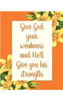 Give God Your Weakness And He'll Give You His Strength