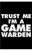 Trust Me I'm a Game Warden: Funny Writing Notebook, Journal for Work, Daily Diary, Planner, Organizer for Game Wardens, Wildlife Officer