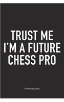 Trust Me I'm a Future Chess Pro: A 6x9 Inch Matte Softcover Notebook Diary with 120 Blank Lined Pages and a Funny Sports and Strategy Board Gaming Cover Slogan