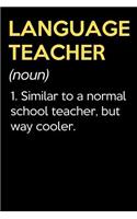 Language Teacher (Noun) 1. Similar To A Normal School Teacher But Way Cooler: Funny Journal Diary Notebook. For Teacher Appreciation, Birthday, Anniversary, Christmas, Graduation Gifts for Education Elementary High School and 