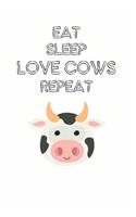 Eat Sleep Love Cows Repeat: Cute Cow Lovers Journal / Notebook / Diary / Birthday Gift (6x9 - 110 Blank Lined Pages)