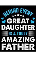 Behind every great daughter is a truly amazing father: Fathers day gift Notebook journal 100 blank pages 8.5x11 diary for gift