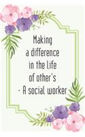 Making a difference in the life of other's - A social worker: Social worker gift for women, Pink flowers notebook cover with 120 pages.