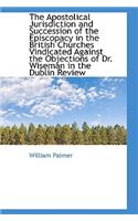 The Apostolical Jurisdiction and Succession of the Episcopacy in the British Churches Vindicated Aga