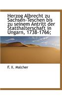 Herzog Albrecht Zu Sachsen-Teschen Bis Zu Seinem Antritt Der Statthalterschaft in Ungarn, 1738-1766;