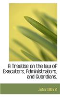 A Treatise on the Law of Executors, Administrators, and Guardians.