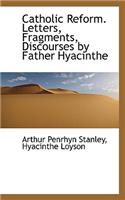 Catholic Reform. Letters, Fragments, Discourses by Father Hyacinthe