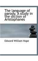 The Language of Parody. a Study in the Diction of Aristophanes: (English)