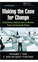 Making the Case for Change: Using Effective Business Cases to Minimize Project and Innovation Failures