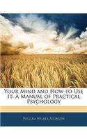 Your Mind and How to Use It: A Manual of Practical Psychology