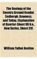The Geology of the Country Around Kendal, Sedbergh, Bowness, and Tebay. (Explanation of Quarter-Sheet 98 N.E., New Series, Sheet 39)
