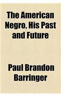 The American Negro, His Past and Future