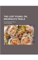 The Lost Found; Or, Brunhild's Trials. Or, Brunhild's Trials