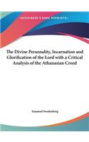 The Divine Personality, Incarnation and Glorification of the Lord with a Critical Analysis of the Athanasian Creed
