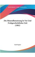 Die Mineralbenutzung in VOR Und Fruhgeschichtlicher Zeit (1901)