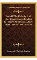Laws of the Colonial and State Governments, Relating to Indians and Indian Affairs, from 1633 to 1831 Inclusive