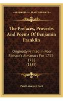 The Prefaces, Proverbs And Poems Of Benjamin Franklin: Originally Printed In Poor Richard's Almanacs For 1733-1758 (1889)(English)