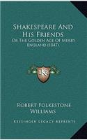 Shakespeare and His Friends: Or the Golden Age of Merry England (1847)