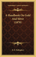 Handbook On Gold And Silver (1878)