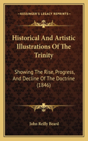 Historical And Artistic Illustrations Of The Trinity: Showing The Rise, Progress, And Decline Of The Doctrine (1846)