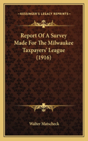 Report Of A Survey Made For The Milwaukee Taxpayers' League (1916)