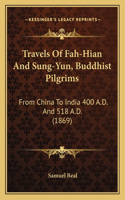 Travels Of Fah-Hian And Sung-Yun, Buddhist Pilgrims: From China To India 400 A.D. And 518 A.D. (1869)