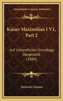 Kaiser Maximilian I V1, Part 2