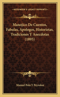 Manojico De Cuentos, Fabulas, Apologos, Historietas, Tradiciones Y Anecdotas (1895)