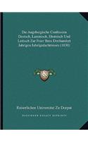 Die Augsburgische Confession Deutsch, Lateinisch, Ehstnisch Und Lettisch Zur Feier Ihres Dreihundert Jahrigen Jubelgedachtnisses (1830)