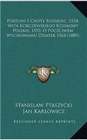 Fortuny I Cnoty Roznosc, 1524; Wita Korczewskiego Rozmowy Polskie, 1553; O Poczciwem Wychowaniu Dziatek 1564 (1889)
