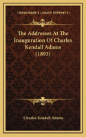 The Addresses At The Inauguration Of Charles Kendall Adams (1893)