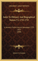 Index To Obituary And Biographical Notices V1, 1753-1755: In Jackson's Oxford Journal Newspaper, 1753-1853 (1904)