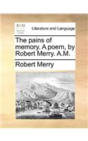 The pains of memory. A poem, by Robert Merry. A.M.