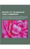 Report of the Missouri Code Commission; Appointed to Consider the Revision and Simplification of the Civil and Criminal Procedure of the State of Miss