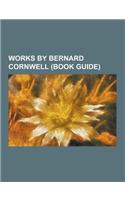 Works by Bernard Cornwell (Book Guide): Novels by Bernard Cornwell, Short Stories by Bernard Cornwell, Gallows Thief, the Winter King, Harlequin, the(English)