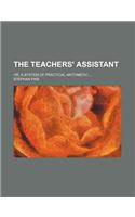 The Teachers' Assistant; Or, a System of Practical Arithmetic