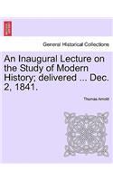 An Inaugural Lecture on the Study of Modern History; Delivered ... Dec. 2, 1841.: (English)