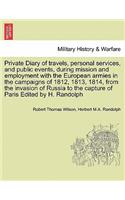 Private Diary of travels, personal services, and public events, during mission and employment with the European armies in the campaigns of 1812, 1813, 1814, from the invasion of Russia to the capture of Paris Edited by H. Randolph