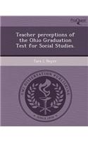 Teacher Perceptions of the Ohio Graduation Test for Social Studies