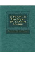 La Suivante. La Place Royale. M D . L'Illustion Comique