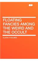 Floating Fancies Among the Weird and the Occult