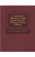 A Laboratory Manual of High School Botany - Primary Source Edition
