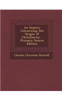 An Inquiry Concerning the Origin of Christianity - Primary Source Edition