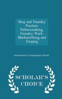 Shop and Foundry Practice: Patternmaking. Foundry Work. Blacksmithing and Forging - Scholar's Choice Edition